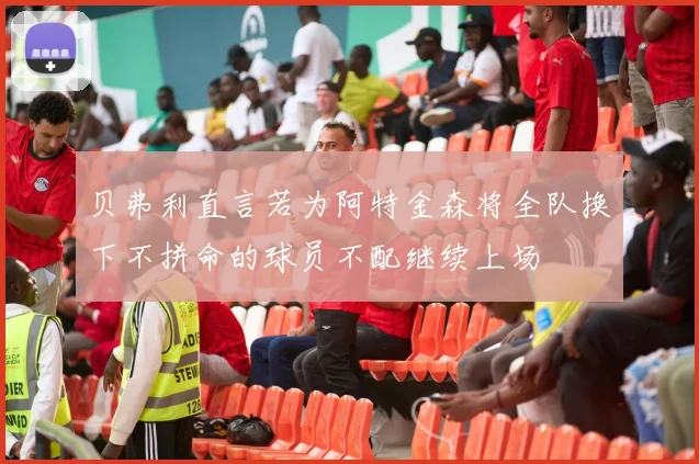 贝弗利直言若为阿特金森将全队换下不拼命的球员不配继续上场