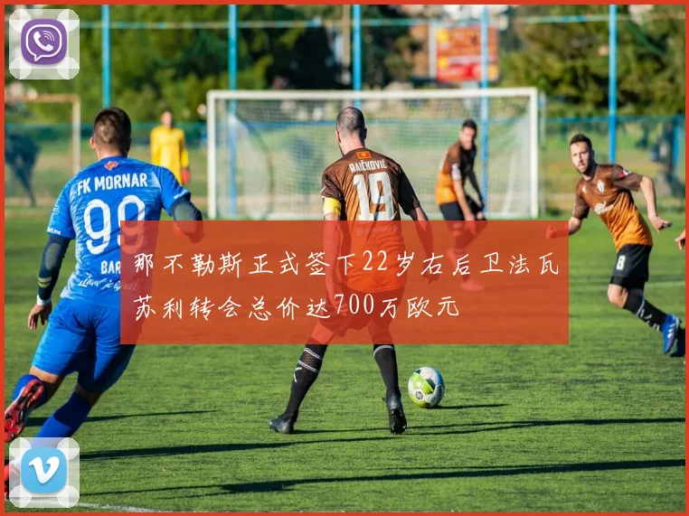 那不勒斯正式签下22岁右后卫法瓦苏利转会总价达700万欧元